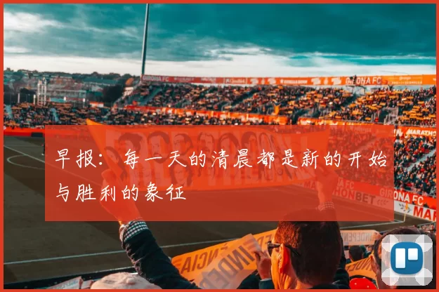 早报：每一天的清晨都是新的开始与胜利的象征