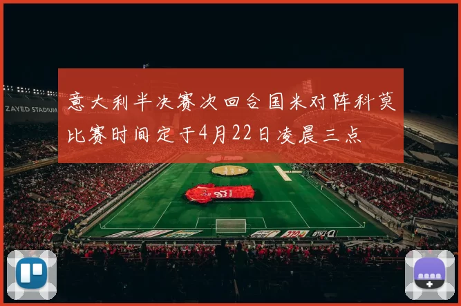 意大利半决赛次回合国米对阵科莫比赛时间定于4月22日凌晨三点