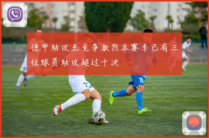 德甲助攻王竞争激烈本赛季已有三位球员助攻超过十次